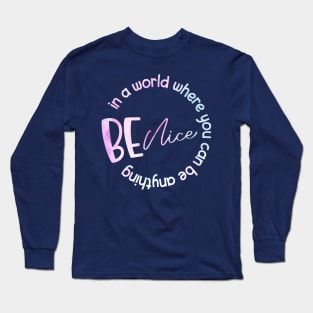 In A World Where You Can Be Anything Be Nice Long Sleeve T-Shirt